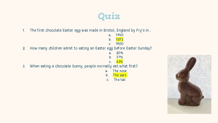 Quiz 1. The first chocolate Easter egg was made in Bristol, England by Fry’s