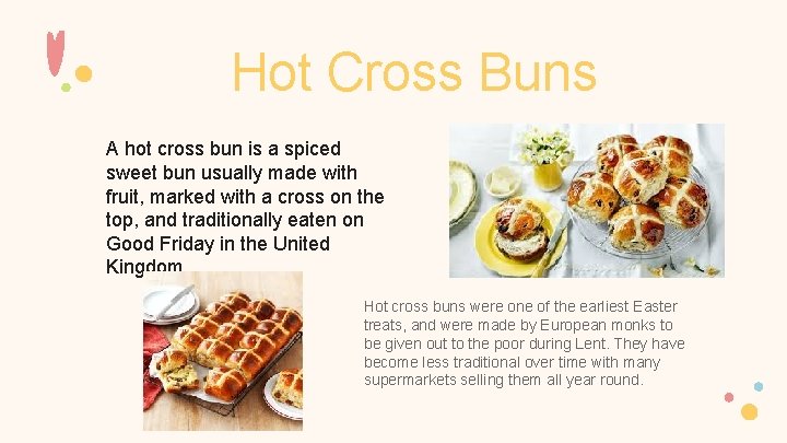 Hot Cross Buns A hot cross bun is a spiced sweet bun usually made