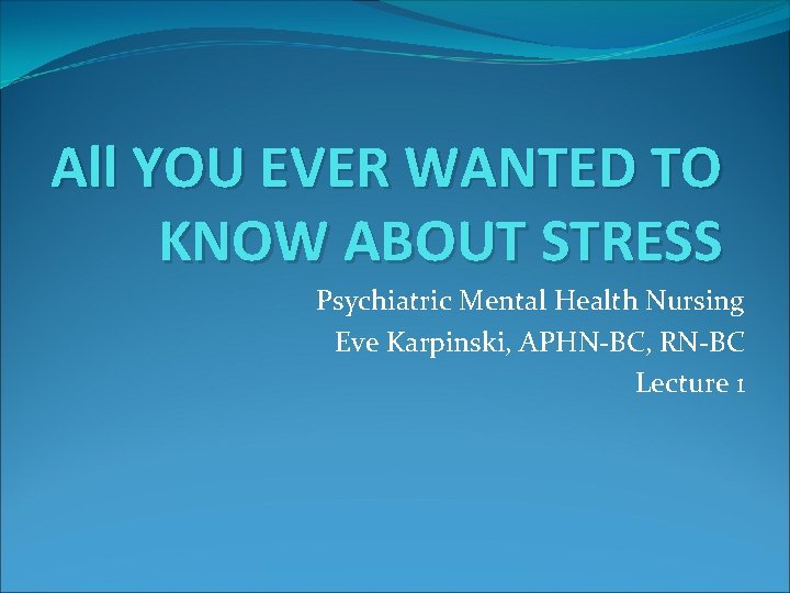 All YOU EVER WANTED TO KNOW ABOUT STRESS Psychiatric Mental Health Nursing Eve Karpinski,