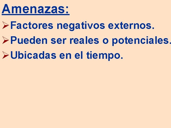 Amenazas: ØFactores negativos externos. ØPueden ser reales o potenciales. ØUbicadas en el tiempo. 