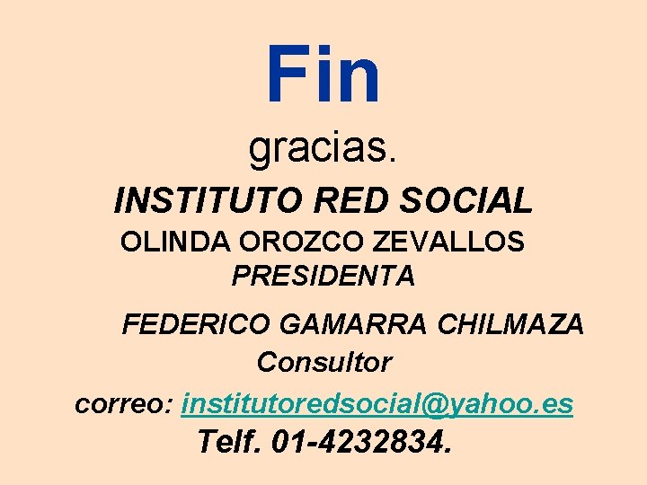 Fin gracias. INSTITUTO RED SOCIAL OLINDA OROZCO ZEVALLOS PRESIDENTA FEDERICO GAMARRA CHILMAZA Consultor correo: