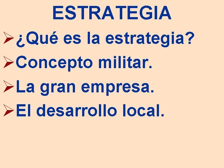 ESTRATEGIA Ø¿Qué es la estrategia? ØConcepto militar. ØLa gran empresa. ØEl desarrollo local. 