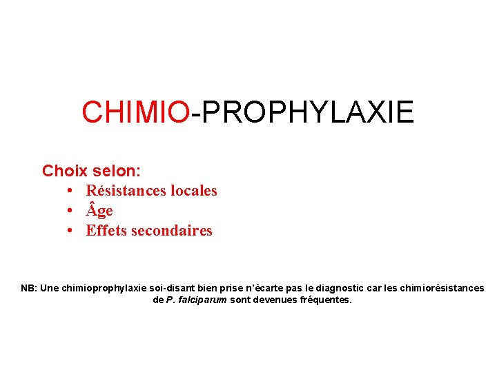 CHIMIO-PROPHYLAXIE Choix selon: • Résistances locales • ge • Effets secondaires NB: Une chimioprophylaxie