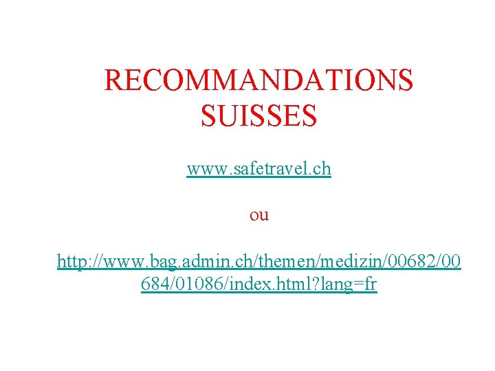 RECOMMANDATIONS SUISSES www. safetravel. ch ou http: //www. bag. admin. ch/themen/medizin/00682/00 684/01086/index. html? lang=fr