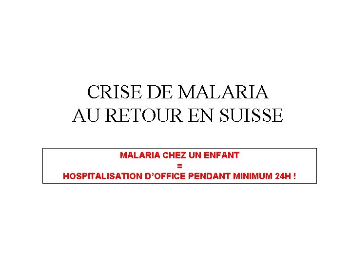 CRISE DE MALARIA AU RETOUR EN SUISSE MALARIA CHEZ UN ENFANT = HOSPITALISATION D’OFFICE