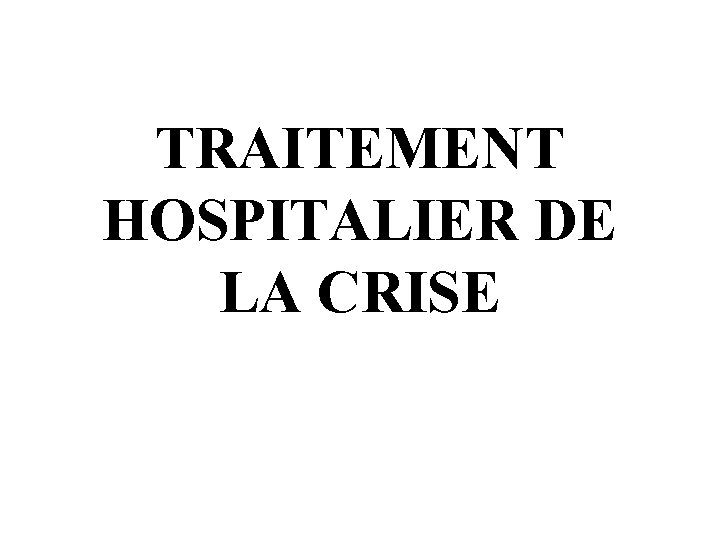 TRAITEMENT HOSPITALIER DE LA CRISE 