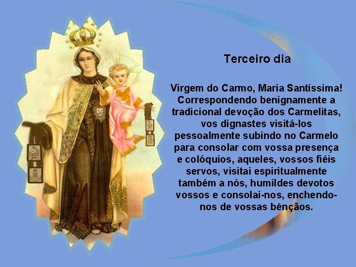 Terceiro dia Virgem do Carmo, Maria Santíssima! Correspondendo benignamente a tradicional devoção dos Carmelitas,
