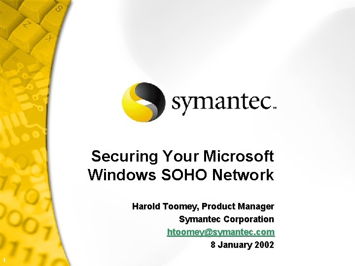 Securing Your Microsoft Windows SOHO Network Harold Toomey, Product Manager Symantec Corporation htoomey@symantec. com