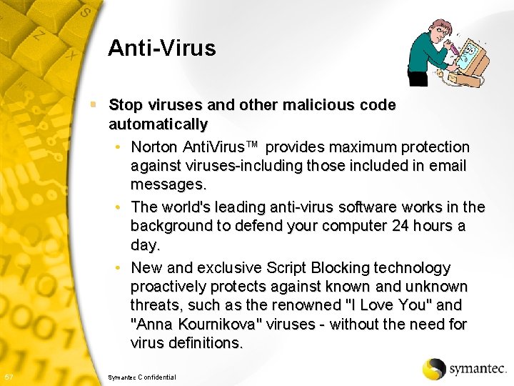 Anti-Virus § Stop viruses and other malicious code automatically • Norton Anti. Virus™ provides