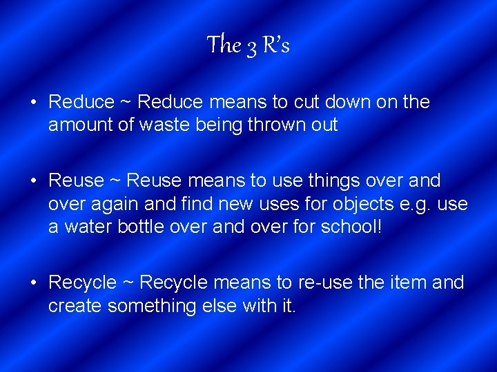 The 3 R’s • Reduce ~ Reduce means to cut down on the amount