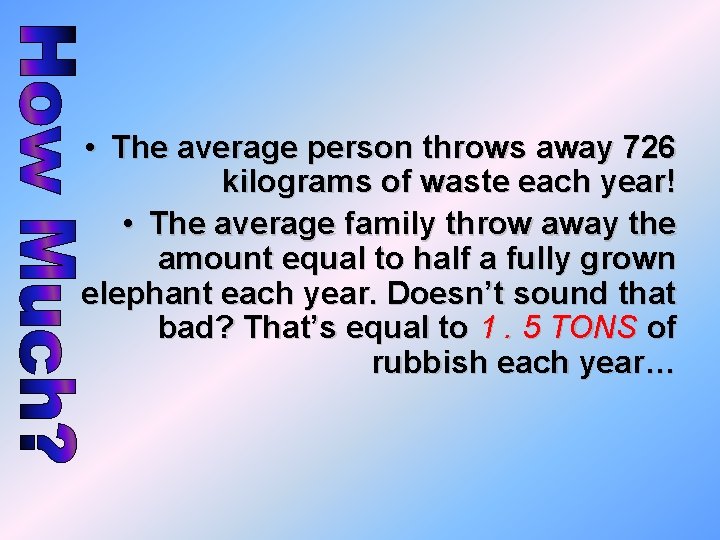  • The average person throws away 726 kilograms of waste each year! •