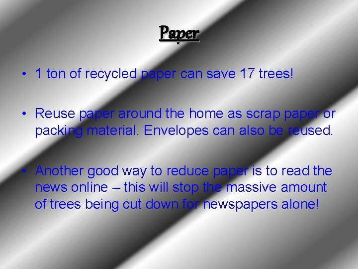 Paper • 1 ton of recycled paper can save 17 trees! • Reuse paper