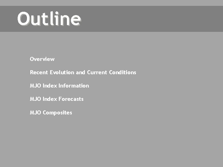 Outline Overview Recent Evolution and Current Conditions MJO Index Information MJO Index Forecasts MJO
