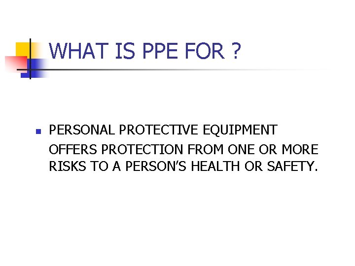 WHAT IS PPE FOR ? n PERSONAL PROTECTIVE EQUIPMENT OFFERS PROTECTION FROM ONE OR