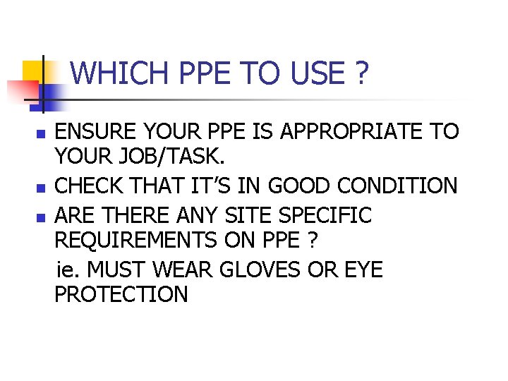 WHICH PPE TO USE ? n n n ENSURE YOUR PPE IS APPROPRIATE TO