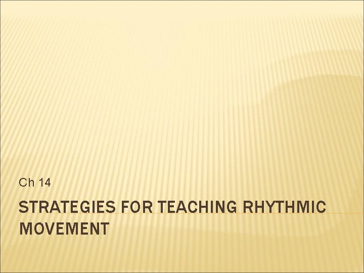 Ch 14 STRATEGIES FOR TEACHING RHYTHMIC MOVEMENT 