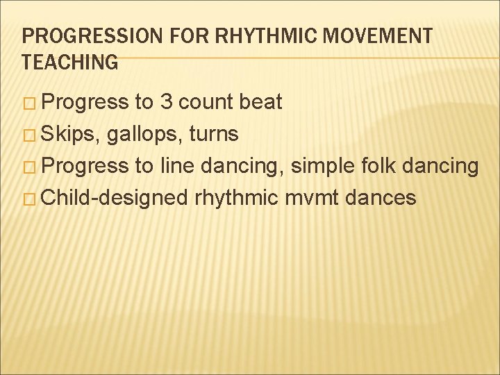 PROGRESSION FOR RHYTHMIC MOVEMENT TEACHING � Progress to 3 count beat � Skips, gallops,