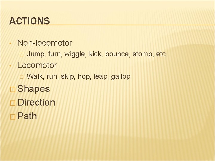 ACTIONS • Non-locomotor � • Jump, turn, wiggle, kick, bounce, stomp, etc Locomotor �
