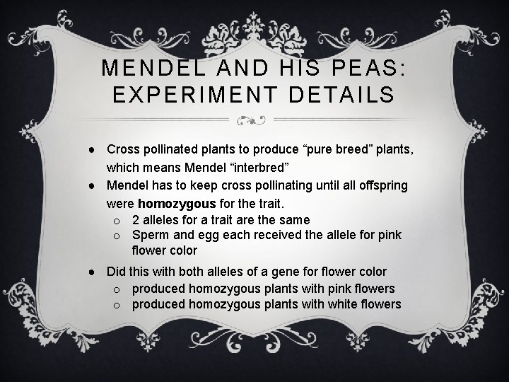 MENDEL AND HIS PEAS: EXPERIMENT DETAILS ● Cross pollinated plants to produce “pure breed”