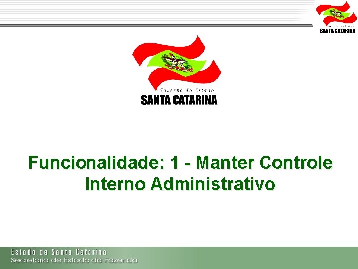 Funcionalidade: 1 - Manter Controle Interno Administrativo Secretaria de Estado da Fazenda de Santa
