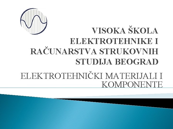 VISOKA ŠKOLA ELEKTROTEHNIKE I RAČUNARSTVA STRUKOVNIH STUDIJA BEOGRAD ELEKTROTEHNIČKI MATERIJALI I KOMPONENTE 