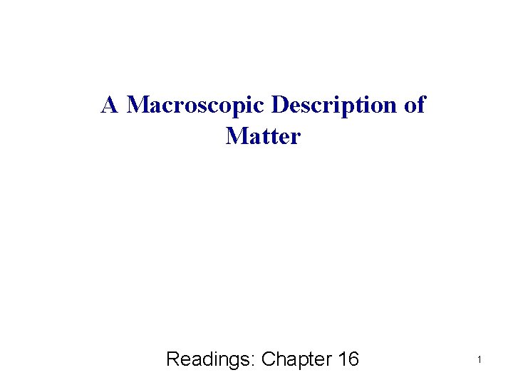 A Macroscopic Description of Matter Readings: Chapter 16 1 