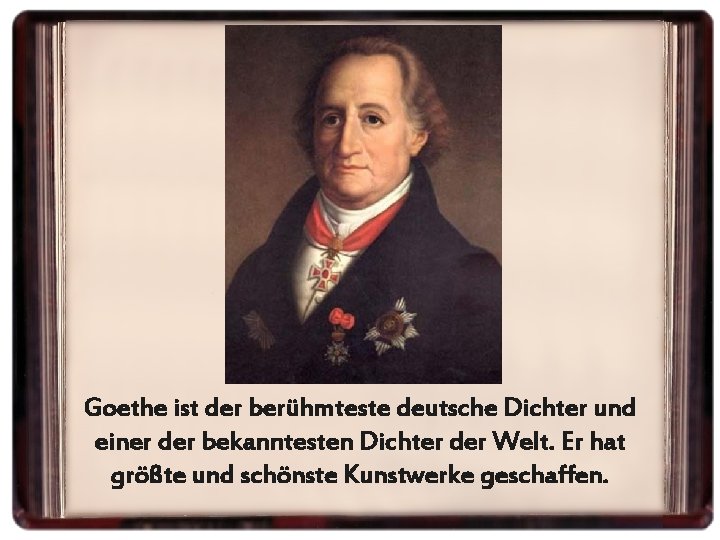 Goethe ist der berühmteste deutsche Dichter und einer der bekanntesten Dichter der Welt. Er