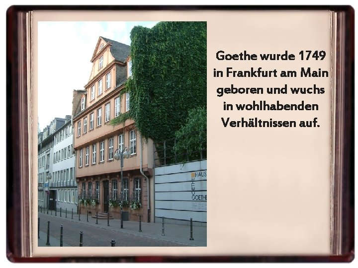 Goethe wurde 1749 in Frankfurt am Main geboren und wuchs in wohlhabenden Verhältnissen auf.