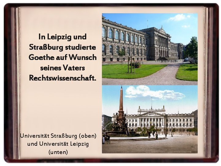 In Leipzig und Straßburg studierte Goethe auf Wunsch seines Vaters Rechtswissenschaft. Universität Straßburg (oben)