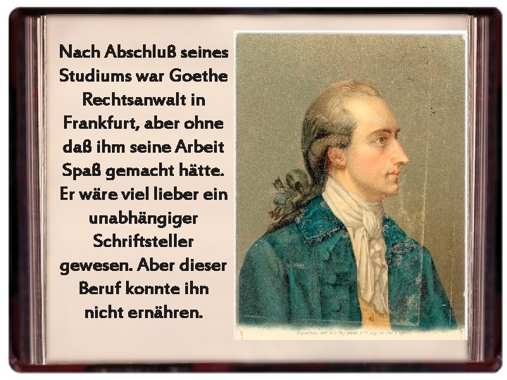 Nach Abschluß seines Studiums war Goethe Rechtsanwalt in Frankfurt, aber ohne daß ihm seine