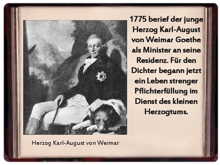 1775 berief der junge Herzog Karl-August von Weimar Goethe als Minister an seine Residenz.