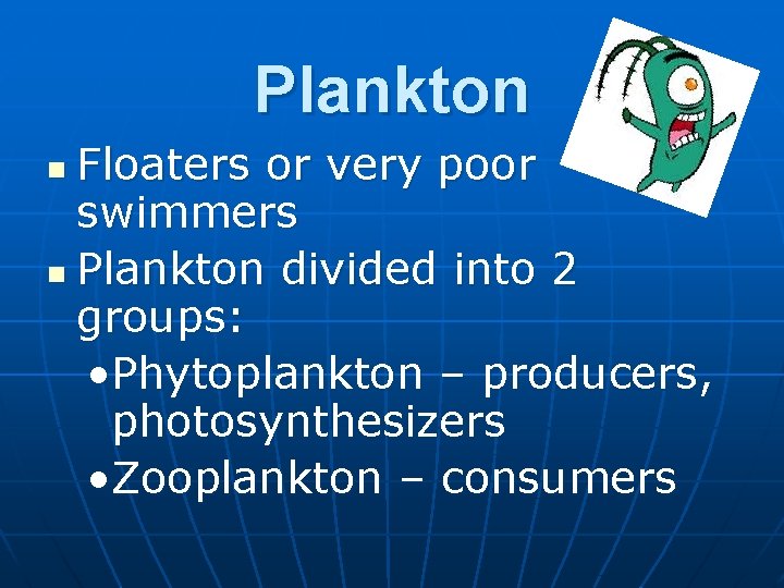 Plankton Floaters or very poor swimmers n Plankton divided into 2 groups: • Phytoplankton