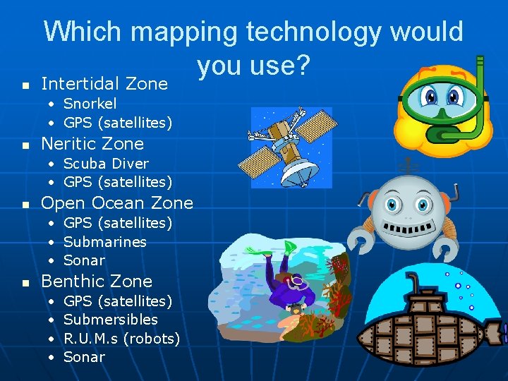 n Which mapping technology would you use? Intertidal Zone • Snorkel • GPS (satellites)