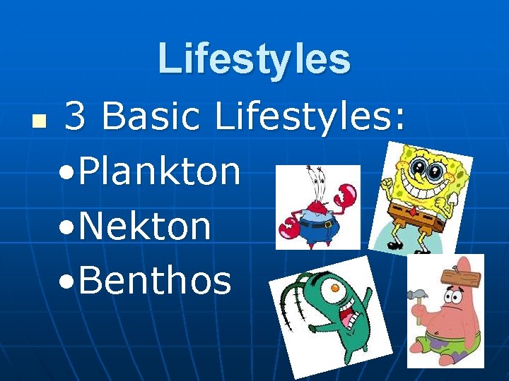 Lifestyles n 3 Basic Lifestyles: • Plankton • Nekton • Benthos 