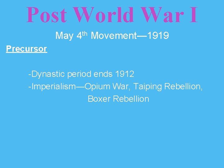 Post World War I May 4 th Movement— 1919 Precursor -Dynastic period ends 1912