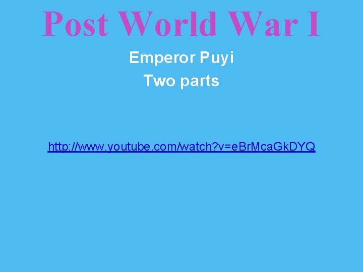 Post World War I Emperor Puyi Two parts http: //www. youtube. com/watch? v=e. Br.