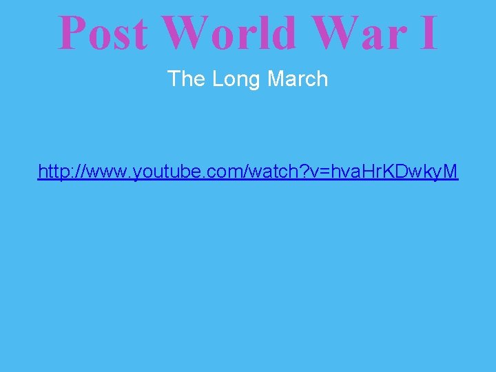 Post World War I The Long March http: //www. youtube. com/watch? v=hva. Hr. KDwky.