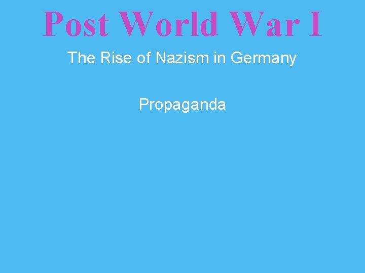 Post World War I The Rise of Nazism in Germany Propaganda 