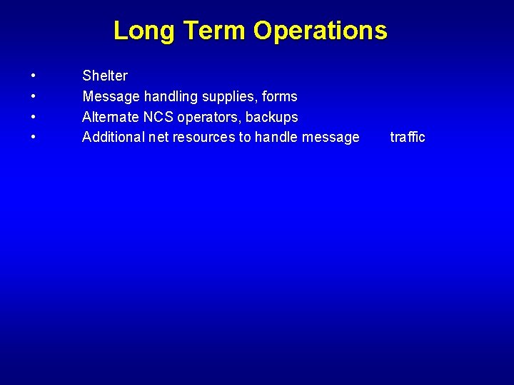 Long Term Operations • • Shelter Message handling supplies, forms Alternate NCS operators, backups