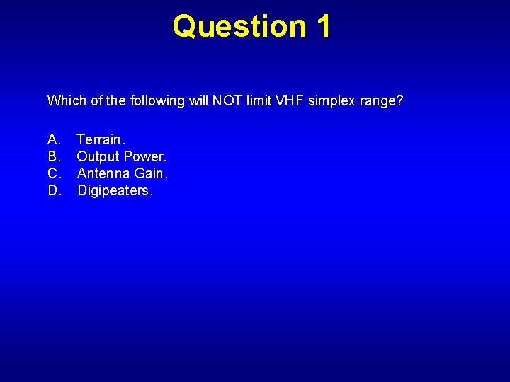 Question 1 Which of the following will NOT limit VHF simplex range? A. B.