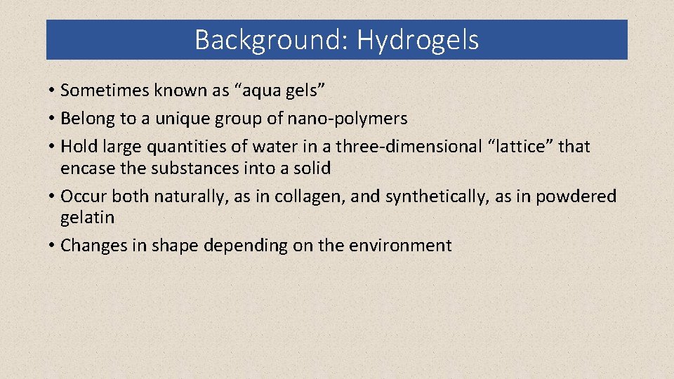 Background: Hydrogels • Sometimes known as “aqua gels” • Belong to a unique group