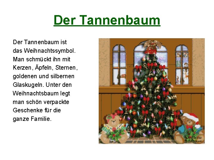 Der Tannenbaum ist das Weihnachtssymbol. Man schmückt ihn mit Kerzen, Äpfeln, Sternen, goldenen und