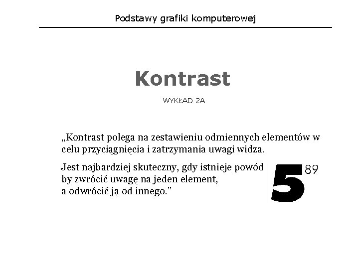 Podstawy grafiki komputerowej Kontrast WYKŁAD 2 A „Kontrast polega na zestawieniu odmiennych elementów w