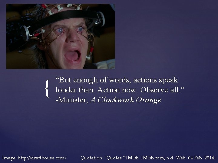 { “But enough of words, actions speak louder than. Action now. Observe all. ”