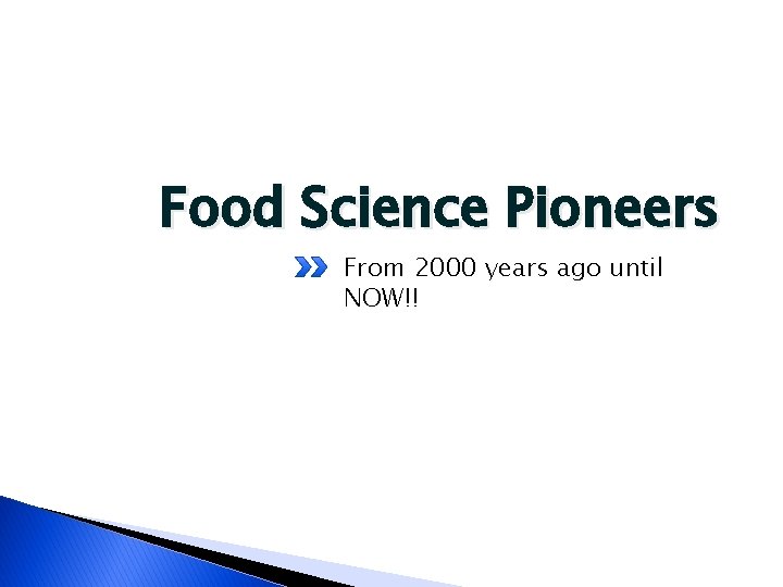 Food Science Pioneers From 2000 years ago until NOW!! 