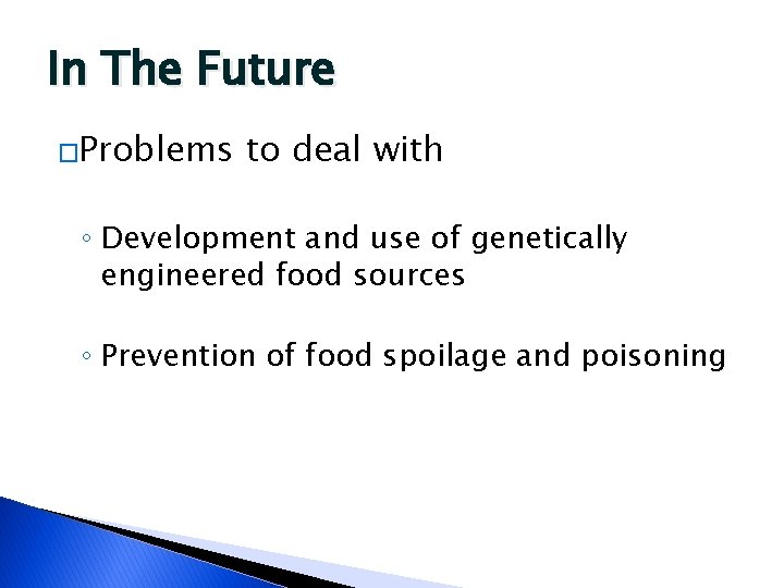 In The Future �Problems to deal with ◦ Development and use of genetically engineered