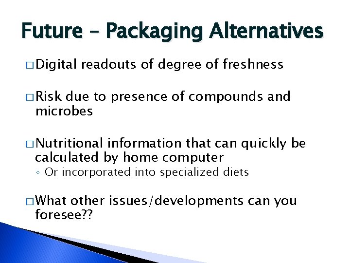 Future – Packaging Alternatives � Digital readouts of degree of freshness � Risk due