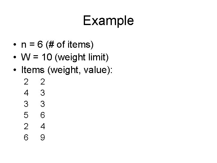 Example • n = 6 (# of items) • W = 10 (weight limit)