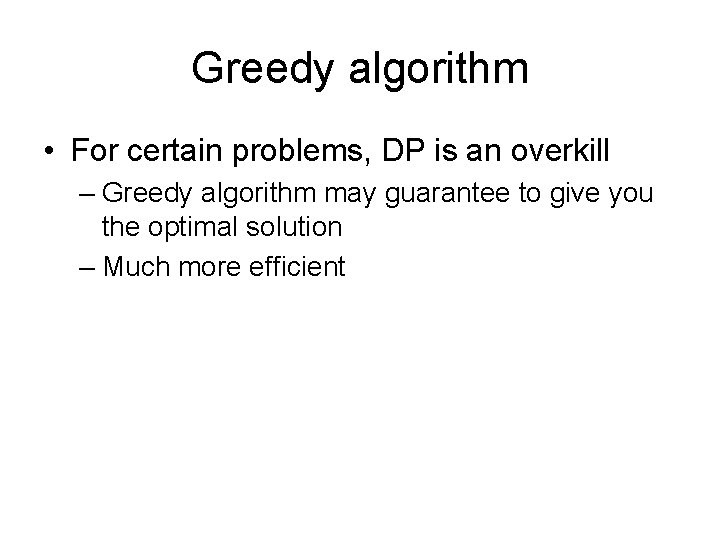 Greedy algorithm • For certain problems, DP is an overkill – Greedy algorithm may