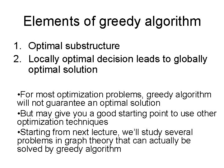 Elements of greedy algorithm 1. Optimal substructure 2. Locally optimal decision leads to globally